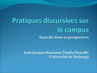 Etats des lieux et perspectives
Jean-Jacques Rousseau Tandia Mouaffo
(Université de Dschang)
 