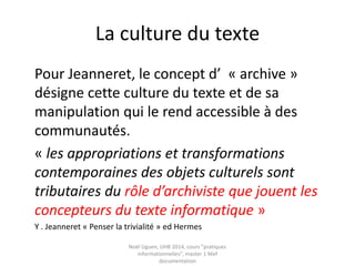 La « trivialité »: un cadre théorique pour
ces nouvelles médiations du texte?
Trivium : « embranchement de trois voies »
=> la métaphore du carrefour
« Dans le mot de « trivialité », il faut entendre
la transmission, la traduction, l’interprétation,
la tradition, mais aussi et surtout davantage
que la somme de ces idées. Les objets
deviennent culturels du fait même de leur
circulation créative ».
Yves Jeanneret, Penser la trivialité. Volume 1 : La vie triviale des êtres
culturels. Hermes
 