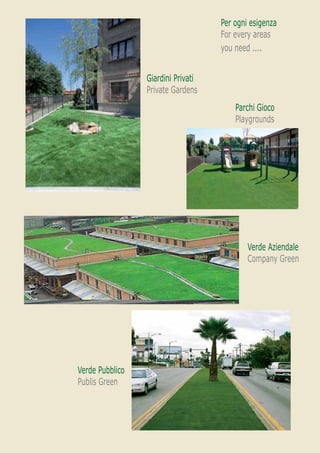 Per ogni esigenza
                                    For every areas
                                    you need ....


                 Giardini Privati
                 Private Gardens
                                        Parchi Gioco
                                        Playgrounds




                                            Verde Aziendale
                                            Company Green




Verde Pubblico
Publis Green
 