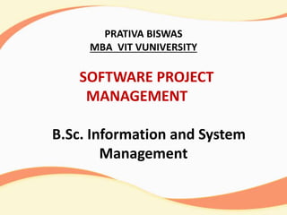PRATIVA BISWAS
MBA VIT VUNIVERSITY
SOFTWARE PROJECT
MANAGEMENT
B.Sc. Information and System
Management
 