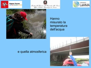 Hanno
misurato la
temperatura
dell'acqua
e quella atmosferica
 