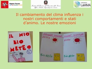 Il cambiamento del clima influenza i
nostri comportamenti e stati
d’animo. Le nostre emozioni
 