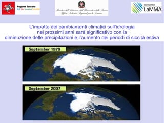 L’impatto dei cambiamenti climatici sull’idrologia
nei prossimi anni sarà significativo con la
diminuzione delle precipitazioni e l’aumento dei periodi di siccità estiva
 