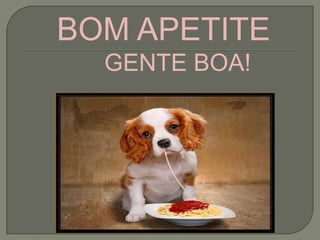 BOM APETITE GENTE BOA!
