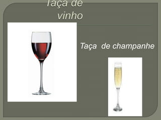 Taça de vinhoTaça  de champanhe