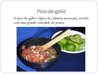 Pico-de-gallo O pico-de-gallo é típico da culinária mexicana, servido com uma grande variedade de pratos.  
