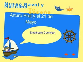 Arturo Prat y el 21 de Mayo Museo   Naval y Mar ítimo Te enseña Embárcate Conmigo! 