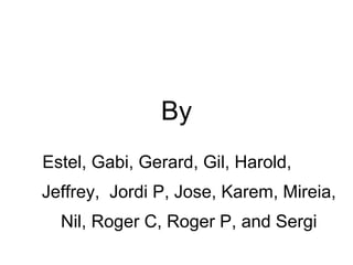 By Estel, Gabi, Gerard, Gil, Harold,  Jeffrey,  Jordi P, Jose, Karem, Mireia, Nil, Roger C, Roger P, and Sergi 