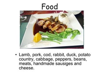 Food Lamb, pork, cod, rabbit, duck, potato country, cabbage, peppers, beans, meats, handmade sausiges and cheese. 