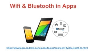 Wifi & Bluetooth in Apps
https://developer.android.com/guide/topics/connectivity/bluetooth-le.html
 