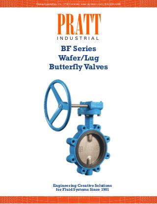 PRATTI N D U S T R I A L
Engineering Creative Solutions
for Fluid Systems Since 1901
BF Series
Wafer/Lug
ButterflyValves
Piping Specialties, Inc. / PSI Controls | www.psi-team.com | 800-223-1468
 