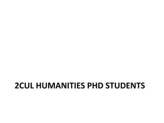 2CUL HUMANITIES PHD STUDENTS
 