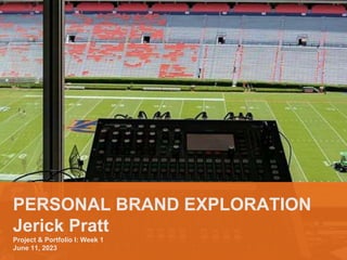 PERSONAL BRAND EXPLORATION
Jerick Pratt
Project & Portfolio I: Week 1
June 11, 2023
 