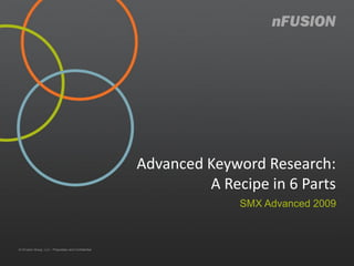 Advanced Keyword Research:
         A Recipe in 6 Parts
              SMX Advanced 2009
 