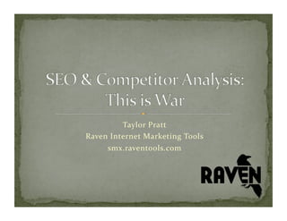 Taylor	
  Pratt	
  
Raven	
  Internet	
  Marketing	
  Tools	
  
       smx.raventools.com	
  
 
