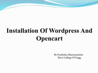 Installation Of Wordpress And
Opencart
By Pratiksha Dharmameher
Rizvi College Of Engg.
 