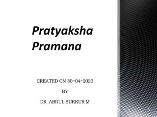 Pratyaksha
Pramana
CREATED ON 30-04-2020
BY
DR. ABDUL SUKKUR M
1
 