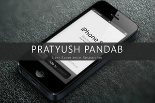 PRATYUSH PANDAB
User Experience Researcher
 