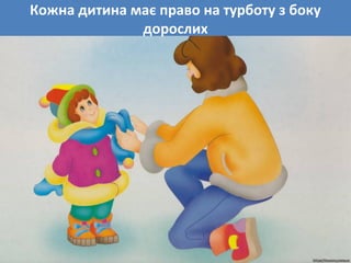 Кожна дитина має право на турботу з боку
дорослих
 