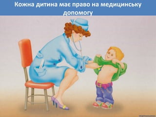 Кожна дитина має право на медицинську
допомогу
 