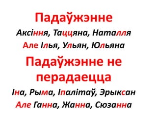 Падаўжэнне
Аксіння, Таццяна, Наталля
Але Ілья, Ульян, Юльяна
Падаўжэнне не
перадаецца
Іна, Рыма, Іпалітаў, Эрыксан
Але Ганна, Жанна, Сюзанна
 