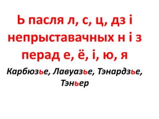 Ь пасля л, с, ц, дз і
непрыставачных н і з
перад е, ё, і, ю, я
Карбюзье, Лавуазье, Тэнардзье,
Тэньер
 