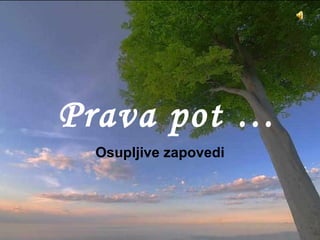 Prava pot  … Osupljive zapovedi This is often attributed to Mother Teresa of Calcutta,  as a copy was on her wall, but it was written by  Kent M. Keith when he was 19, and first published by the Harvard Student Agencies in 1968. CLICK TO ADVANCE SLIDES ♫  Turn on your speakers! 