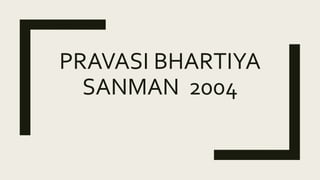 PRAVASI BHARTIYA
SANMAN 2004
 