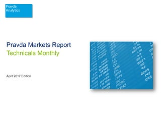 ‫‏‬Pravda
Analytics
Pravda Markets Report
Technicals Monthly
April 2017 Edition
 