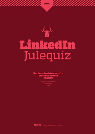 LinkedIn
Julequiz
2014
/ reklame- og digitalbureau / siden 1969
Verdens bedste svar fra
verdens bedste
følgere
Udpluk fra LinkedIn
december
2014
 