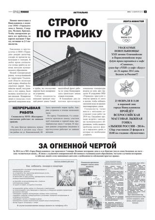 ГАЗЕТА

№35 / 14 ФЕВРАЛЯ 2014 /

АКТУАЛЬНО

Помимо многоэтажек в
Новоульяновске, в ведомстве ООО «Управдом»
дома в Липках, Северном, Меловом, Криушах.
Чтобы своевременно решить все проблемы, по
адресам выезжают 5 бригад, состоящие из 2-3 специалистов.
Ежедневно и круглосуточно в ООО «Управдом» дежурят диспетчер,
слесари по прочистке канализации и электрик. В
любое время специалисты готовы прийти на помощь жителям муниципального образования.
Низкий температурный
режим, господствовавший
на территории Ульяновской области несколько
дней подряд, обошёлся без
серьёзных аварий. Большинство жалоб, поступивших в этот период, были
вызваны халатностью самих жильцов. Незакрытые
двери в подъезды стали
причиной замерзания воды

СТРОГО
ПО ГРАФИКУ

3

ЛЕНТА НОВОСТЕЙ

УВАЖАЕМЫЕ
НОВОУЛЬЯНОВЦЫ!
XXII зимние Олимпийские
и Параолимпийские игры
будут транслироваться в кафе
«Славянка»,
суши-бар «FISH» и кафе «Бахус»
до 16 марта 2014 года.
Болеем за Россию!!!

в трубах, все последствия
морозов были своевременно устранены.
Сейчас специалисты
компании проводят текущий ремонт домов. Самый

НЕПРЕРЫВНАЯ
РАБОТА
Специалисты МУП «Жилсервис»
ежедневно работают по заявкам
граждан.
На днях бригаде пришлось немало
потрудиться в детском саду «Золотая рыбка» на ул. Комсомольской, 60.

масштабный фронт работы по улице Коммунаров:
здесь происходит замена
стояков отопления.
В ближайшие дни синоптики прогнозируют

Здесь произошёл порыв трубы. Аварию устранили в течение нескольких
часов.
По адресу Ульяновская, 4 а специалисты произвели замену участков
труб отопления и горячей воды, протяжённостью около 5 метров. В текущем режиме сотрудники ежедневно и
круглосуточно работают по заявкам
жильцов.

повышение температуры
воздуха до плюс двух градусов. И сотрудники ООО
«Управдом» приступят к
очистке кровель от снега
и наледи, чтобы избежать
скопления воды на крышах
многоквартирных домов.
Специа листы т акже
вместе с жильцами составляют план работ на
2014 год. Ежедневно проходят встречи с жителями муниципального образования, чтобы выявить
проблемы жилого фонда и определить сроки, в
которые их необходимо
устранить.

23 ФЕВРАЛЯ В 11.00
в парковой зоне
города Новоульяновска

ПРОЙДЁТ
ВСЕРОССИЙСКАЯ
МАССОВАЯ ЛЫЖНАЯ
ГОНКА
«ЛЫЖНЯ РОССИИ - 2014».
Сбор участников 23 февраля в
10.00 на стадионе «Цементник»

ЗА ОГНЕННОЙ ЧЕРТОЙ

За 2014 год в МО «Город Новоульяновск» уже произошло 3 пожара. Недавнее возгорание дома в селе Криуши унесло самое бесценное на свете одну человеческую жизнь... В связи с ухудшением пожароопасной обстановки в муниципальном образовании, частыми случаями возгорания
и гибелью людей в огне напоминаем жителям о необходимости соблюдения простых правил.

 