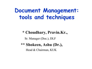 Document Management: tools and techniques * Choudhary, Pravin.Kr., Sr. Manager (Doc.), DLF ** Shokeen, Ashu (Dr.),   Head & Chairman, KUK 