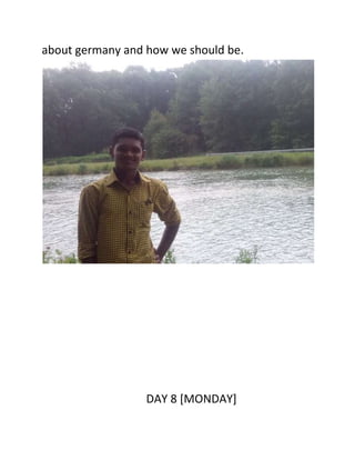 about germany and how we should be.
DAY 8 [MONDAY]
 