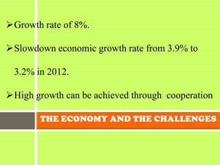 Growth rate of 8%.
Slowdown economic growth rate from 3.9% to
3.2% in 2012.
High growth can be achieved through cooperation
 