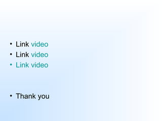 • Link video
• Link video
• Link video
• Thank you
 