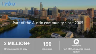 Part of the Austin community since 2005
2 MILLION+ 190
Unique places to stay Countries Part of the Expedia Group
family
 