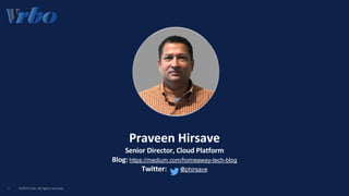 ©2019 Vrbo. All rights reserved.3
Praveen Hirsave
Senior Director, Cloud Platform
Blog: https://medium.com/homeaway-tech-b...