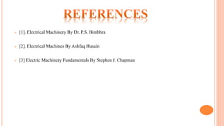  [1]. Electrical Machinery By Dr. P.S. Bimbhra
 [2]. Electrical Machines By Ashfaq Husain
 [3] Electric Machinery Fundamentals By Stephen J. Chapman
 
