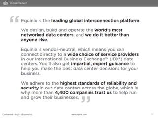 Confidential – © 2013 Equinix Inc. www.equinix.com 17
WHO IS EQUINIX?
 