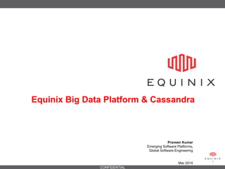 CONFIDENTIAL
1
Praveen Kumar
Emerging Software Platforms,
Global Software Engineering
Mar 2014
Equinix Big Data Platform & Cassandra
 