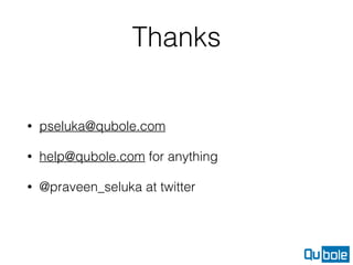 Thanks
• pseluka@qubole.com
• help@qubole.com for anything
• @praveen_seluka at twitter
 
