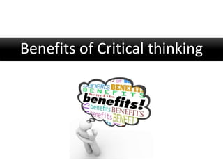 Benefits of Critical thinking
 
