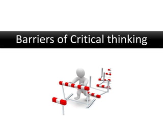 Barriers of Critical thinking
 
