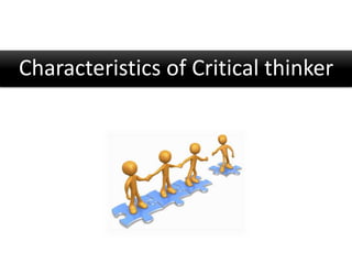 Characteristics of Critical thinker
 