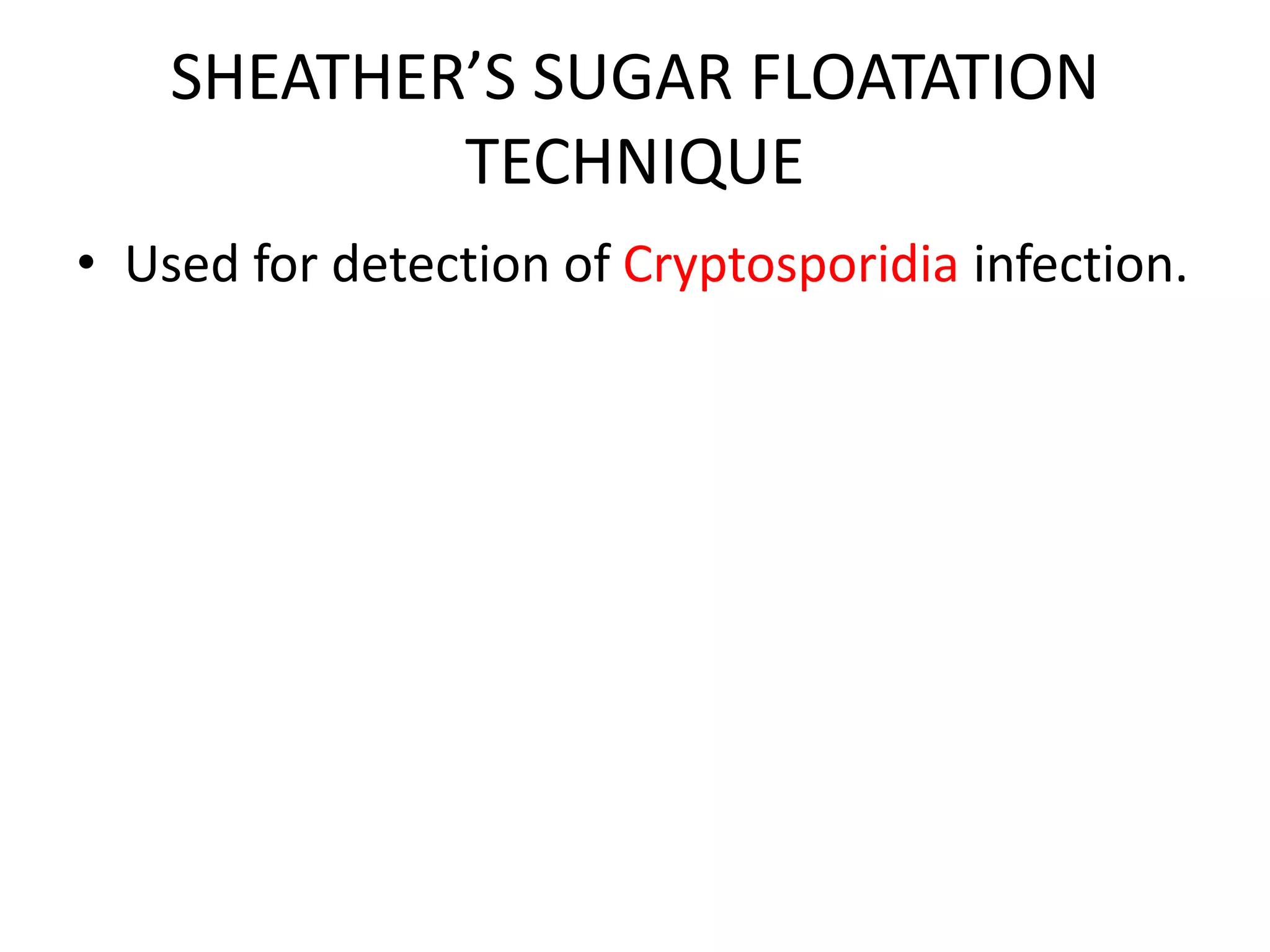 SHEATHER’S SUGAR FLOATATION
TECHNIQUE
• Used for detection of Cryptosporidia infection.
 