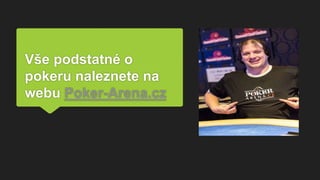 Vše podstatné o
pokeru naleznete na
webu Poker-Arena.cz
 