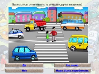 Правильно ли остановились на середине дороги пешеходы?
Нет
Не знаюДа
Надо было перебежать
 