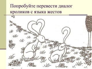 Попробуйте перевести диалог кроликов с языка жестов  