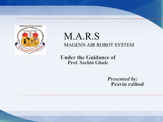 M.A.R.S
MAGENN AIR ROBOT SYSTEM
 