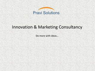 Innovation & Marketing Consultancy
Do more with ideas…
 